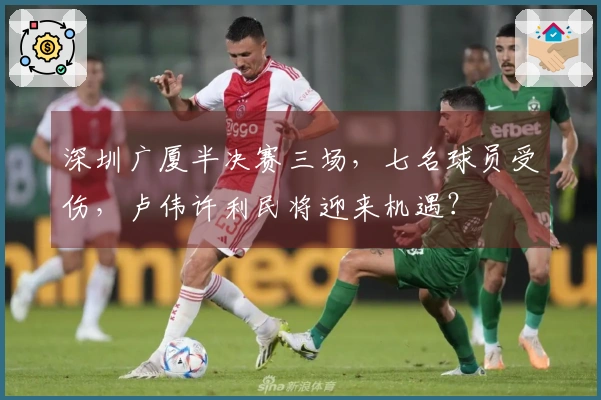 深圳广厦半决赛三场，七名球员受伤，卢伟许利民将迎来机遇？